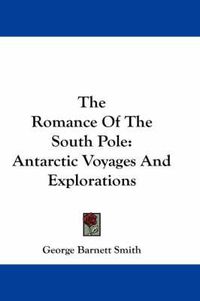 Cover image for The Romance of the South Pole: Antarctic Voyages and Explorations