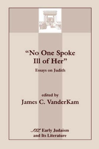 Cover image for No One Spoke Ill of Her: Essays on Judith