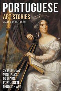 Cover image for Portuguese Art Stories (B/W Edition) - 32 Bilingual Mini Tales to Learn Portuguese Through Art