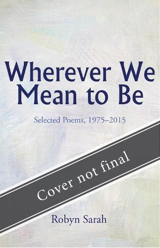 Wherever We Mean to Be: Selected Poems, 1975-2015