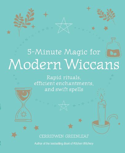 5-Minute Magic for Modern Wiccans: Rapid Rituals, Efficient Enchantments, and Swift Spells