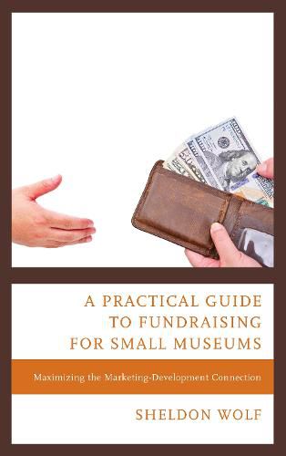 Cover image for A Practical Guide to Fundraising for Small Museums: Maximizing the Marketing-Development Connection