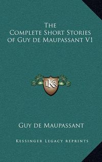 Cover image for The Complete Short Stories of Guy de Maupassant V1