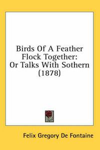 Cover image for Birds of a Feather Flock Together: Or Talks with Sothern (1878)