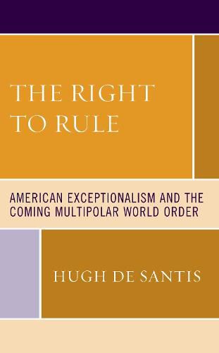 Cover image for The Right to Rule: American Exceptionalism and the Coming Multipolar World Order