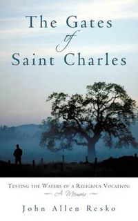 Cover image for The Gates of Saint Charles: Testing the Waters of a Religious Vocation: A Memoir