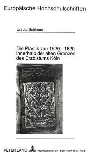 Cover image for Die Plastik Von 1520 - 1620 Innerhalb Der Alten Grenzen Des Erzbistums Koeln