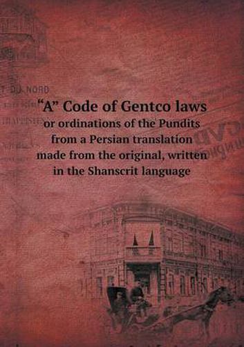 A Code of Gentco Laws or Ordinations of the Pundits from a Persian Translation Made from the Original, Written in the Shanscrit Language