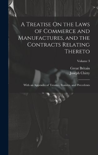 A Treatise On the Laws of Commerce and Manufactures, and the Contracts Relating Thereto