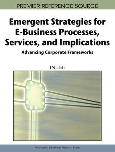 Cover image for Emergent Strategies for E-business Processes, Services, and Implications: Advancing Corporate Frameworks