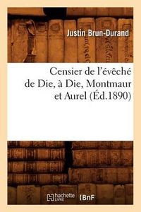 Cover image for Censier de l'Eveche de Die, A Die, Montmaur Et Aurel (Ed.1890)