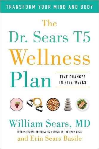 Cover image for The Dr. Sears T5 Wellness Plan: Transform Your Mind and Body, Five Changes in Five Weeks