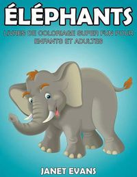 Cover image for Elephants: Livres De Coloriage Super Fun Pour Enfants Et Adultes