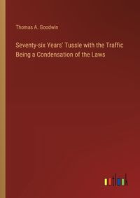 Cover image for Seventy-six Years' Tussle with the Traffic Being a Condensation of the Laws