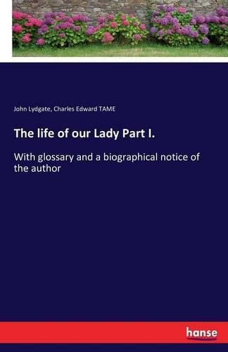 The life of our Lady Part I.: With glossary and a biographical notice of the author