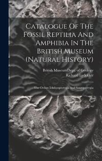 Cover image for Catalogue Of The Fossil Reptilia And Amphibia In The British Museum (natural History)