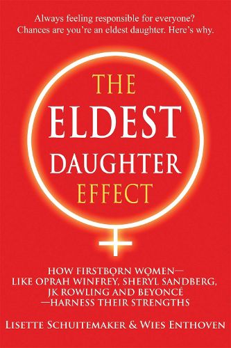 The Eldest Daughter Effect: How First Born Women - Like Oprah Winfrey, Sheryl Sandberg, Jk Rowling and Beyonce - Harness Their Strengths