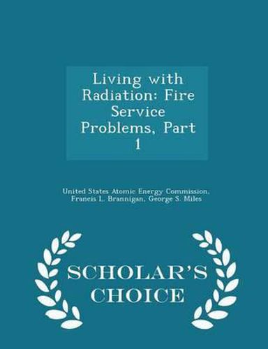 Cover image for Living with Radiation: Fire Service Problems, Part 1 - Scholar's Choice Edition