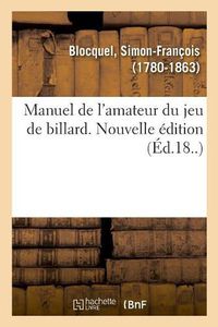 Cover image for Manuel de l'Amateur Du Jeu de Billard. Nouvelle Edition