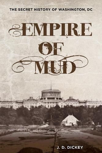 Cover image for Empire of Mud: The Secret History of Washington, DC