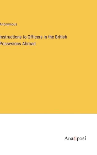 Cover image for Instructions to Officers in the British Possesions Abroad