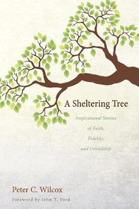 Cover image for A Sheltering Tree: Inspirational Stories of Faith, Fidelity, and Friendship