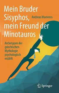 Cover image for Mein Bruder Sisyphos, Mein Freund Der Minotauros: Archetypen Der Griechischen Mythologie Psychologisch Erzahlt