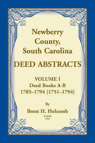 Cover image for Newberry, County, South Carolina Deed Abstracts, Volume I: Deed Books A-B, 1785-1794 [1751-1794]