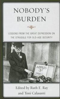 Cover image for Nobody's Burden: Lessons from the Great Depression on the Struggle for Old-Age Security