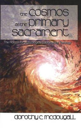 Cover image for The Cosmos as the Primary Sacrament: The Horizon for an Ecological Sacramental Theology