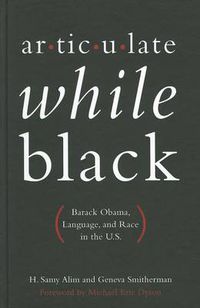 Cover image for Articulate While Black: Barack Obama, Language, and Race in the U.S