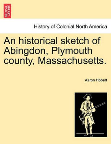 Cover image for An Historical Sketch of Abingdon, Plymouth County, Massachusetts.