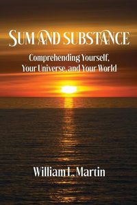 Cover image for Sum and Substance: Comprehending Yourself, Your Universe and Your World