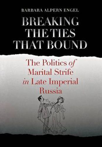 Cover image for Breaking the Ties That Bound: The Politics of Marital Strife in Late Imperial Russia