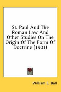 Cover image for St. Paul and the Roman Law and Other Studies on the Origin of the Form of Doctrine (1901)