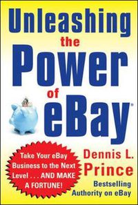 Cover image for Unleashing the Power of eBay: New Ways to Take Your Business or Online Auction to the Top