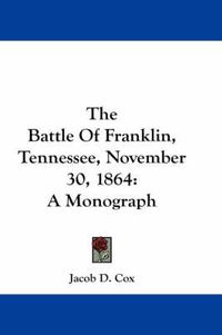 Cover image for The Battle of Franklin, Tennessee, November 30, 1864: A Monograph