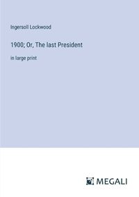 Cover image for 1900; Or, The last President