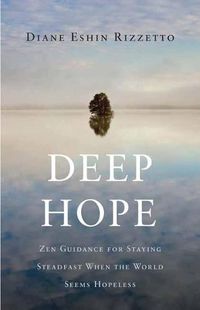 Cover image for Deep Hope: Zen Guidance for Staying Steadfast When the World Seems Hopeless