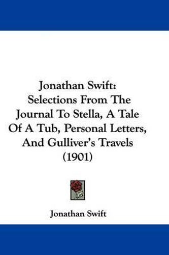 Cover image for Jonathan Swift: Selections from the Journal to Stella, a Tale of a Tub, Personal Letters, and Gulliver's Travels (1901)