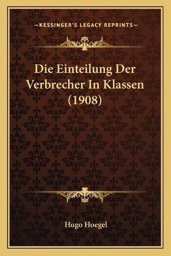 Cover image for Die Einteilung Der Verbrecher in Klassen (1908)