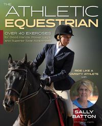Cover image for The Athletic Equestrian: Over 40 Exercises for Good Hands, Power Legs, and Superior Seat Awareness