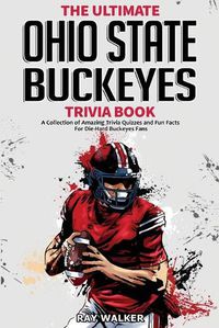 Cover image for The Ultimate Ohio State Buckeyes Trivia Book: A Collection of Amazing Trivia Quizzes and Fun Facts for Die-Hard Buckeyes Fans!