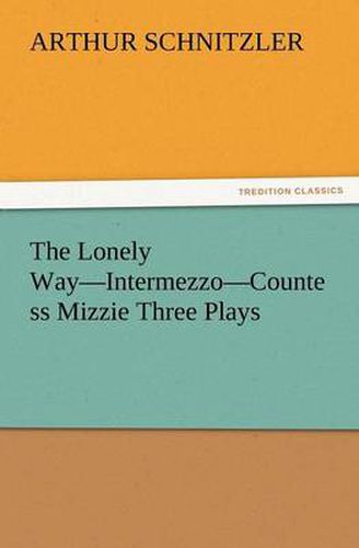 Cover image for The Lonely Way-Intermezzo-Countess Mizzie Three Plays
