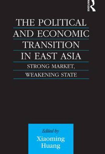 Cover image for The Political and Economic Transition in East Asia: Strong Market, Weakening State