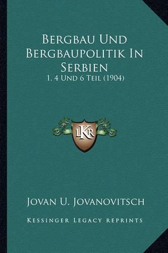 Cover image for Bergbau Und Bergbaupolitik in Serbien: 1, 4 Und 6 Teil (1904)