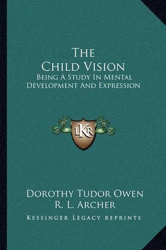 Cover image for The Child Vision: Being a Study in Mental Development and Expression