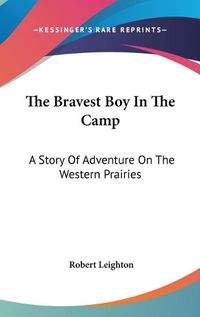 Cover image for The Bravest Boy in the Camp: A Story of Adventure on the Western Prairies