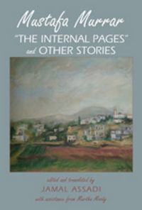 Cover image for Mustafa Murrar: The Internal Pages  and Other Stories- Edited and Translated by Jamal Assadi with Assistane from Martha Moody