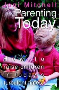 Cover image for Parenting Today: How to Raise Children in Today's Turbulent Times.